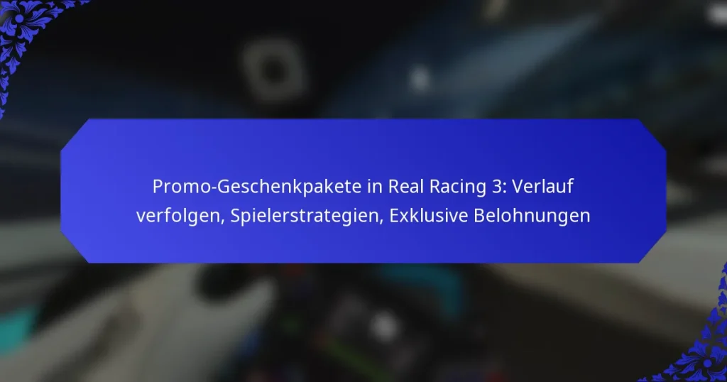 Promo-Geschenkpakete in Real Racing 3: Verlauf verfolgen, Spielerstrategien, Exklusive Belohnungen