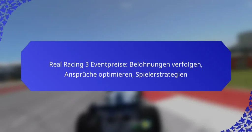 Real Racing 3 Eventpreise: Belohnungen verfolgen, Ansprüche optimieren, Spielerstrategien