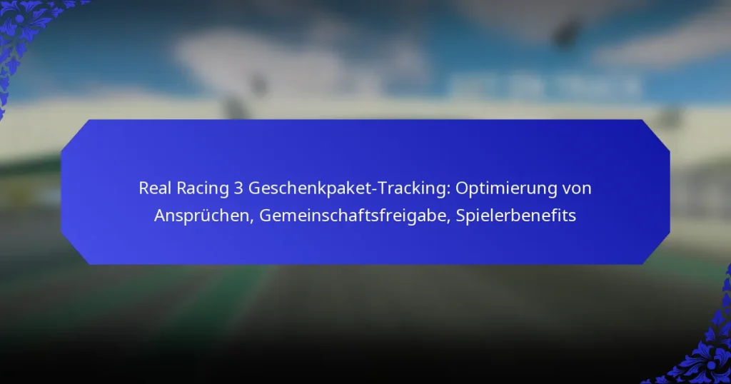 Real Racing 3 Geschenkpaket-Tracking: Optimierung von Ansprüchen, Gemeinschaftsfreigabe, Spielerbenefits