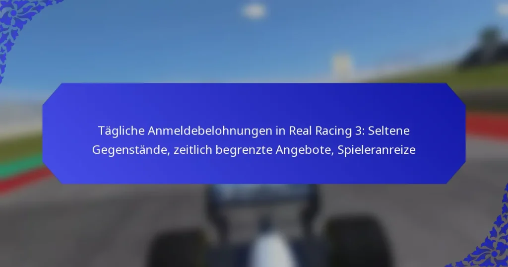 Tägliche Anmeldebelohnungen in Real Racing 3: Seltene Gegenstände, zeitlich begrenzte Angebote, Spieleranreize