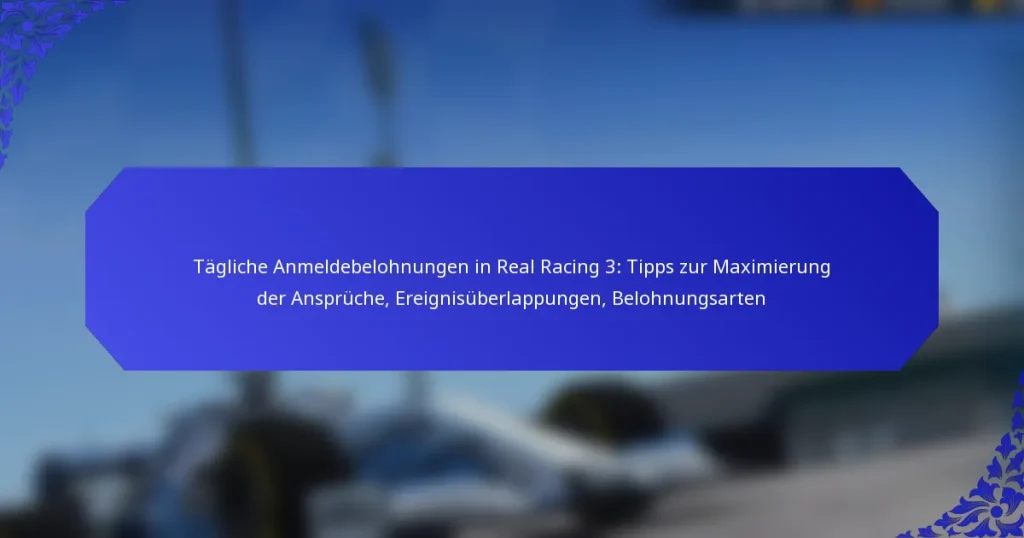 Tägliche Anmeldebelohnungen in Real Racing 3: Tipps zur Maximierung der Ansprüche, Ereignisüberlappungen, Belohnungsarten