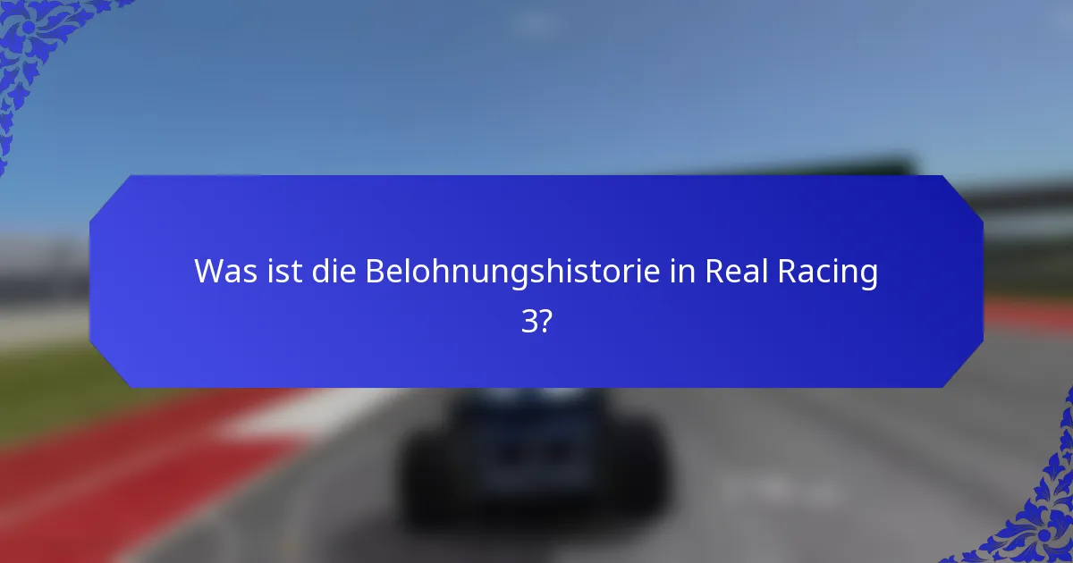 Was ist die Belohnungshistorie in Real Racing 3?