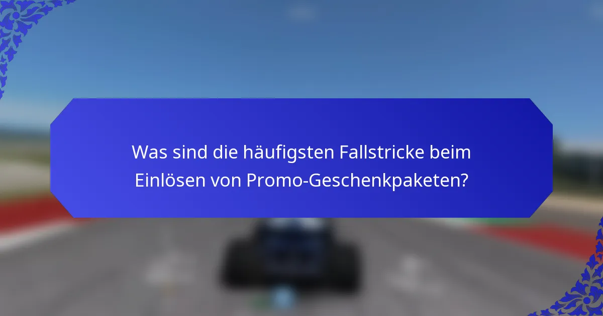 Was sind die häufigsten Fallstricke beim Einlösen von Promo-Geschenkpaketen?