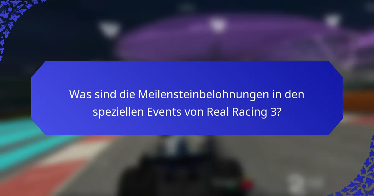 Was sind die Meilensteinbelohnungen in den speziellen Events von Real Racing 3?