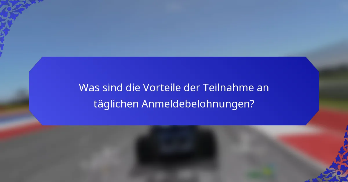 Was sind die Vorteile der Teilnahme an täglichen Anmeldebelohnungen?