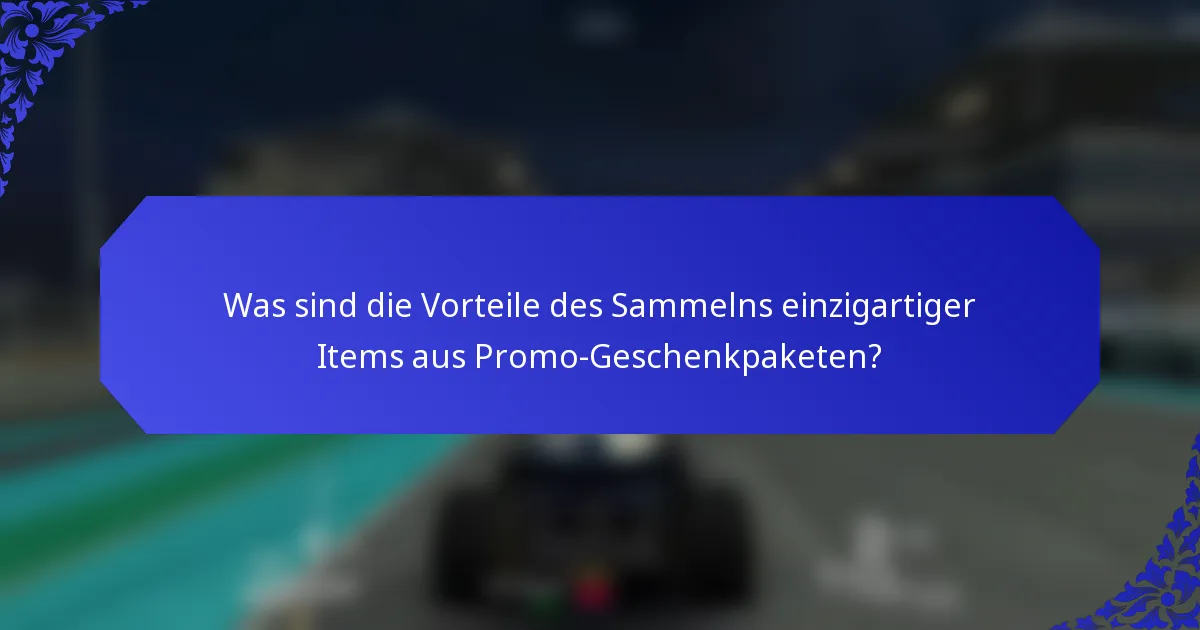 Was sind die Vorteile des Sammelns einzigartiger Items aus Promo-Geschenkpaketen?