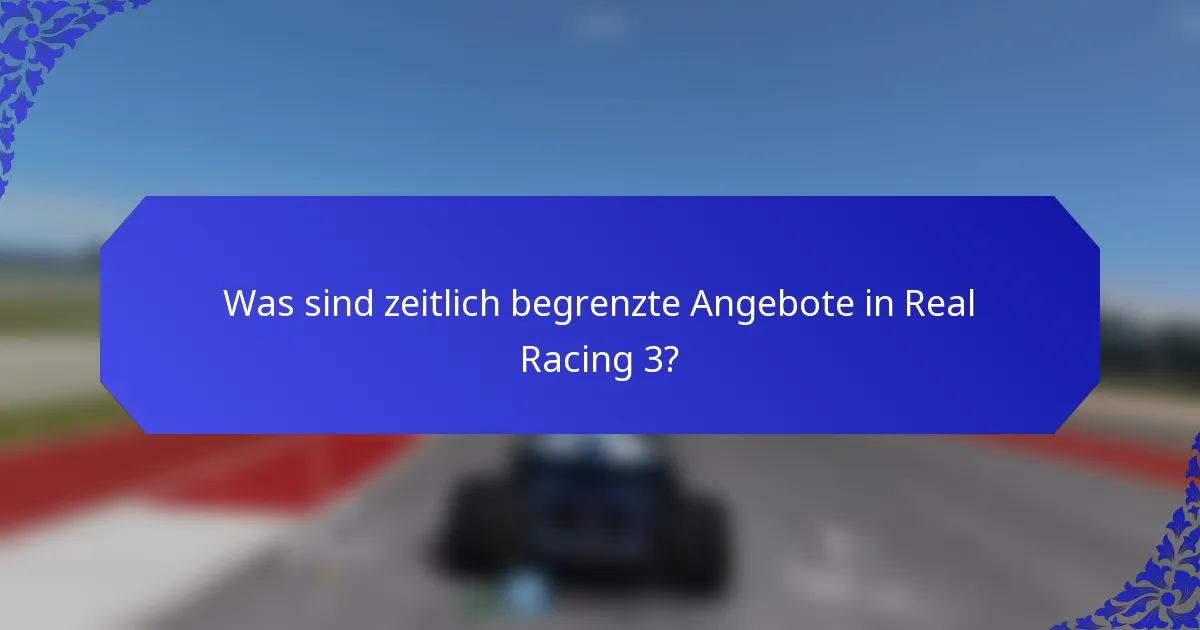 Was sind zeitlich begrenzte Angebote in Real Racing 3?