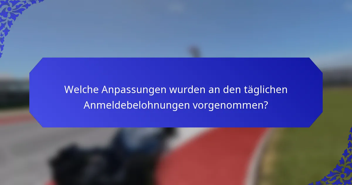 Welche Anpassungen wurden an den täglichen Anmeldebelohnungen vorgenommen?