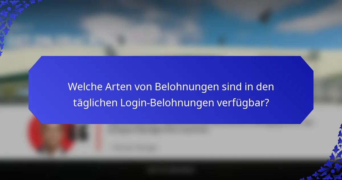 Welche Arten von Belohnungen sind in den täglichen Login-Belohnungen verfügbar?