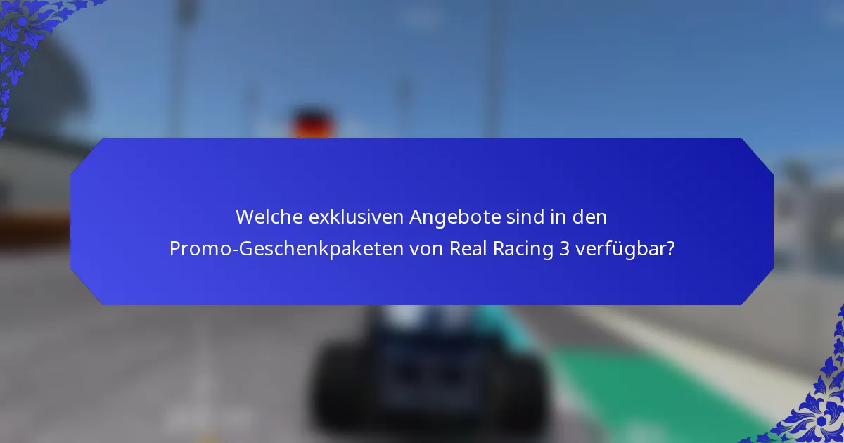 Welche exklusiven Angebote sind in den Promo-Geschenkpaketen von Real Racing 3 verfügbar?