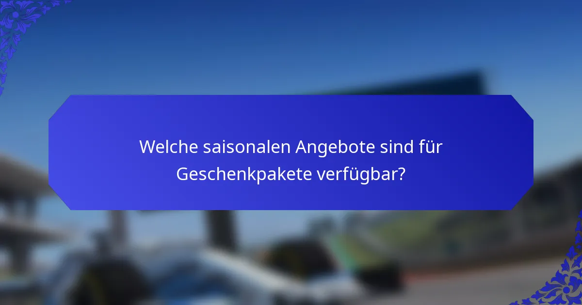 Welche saisonalen Angebote sind für Geschenkpakete verfügbar?