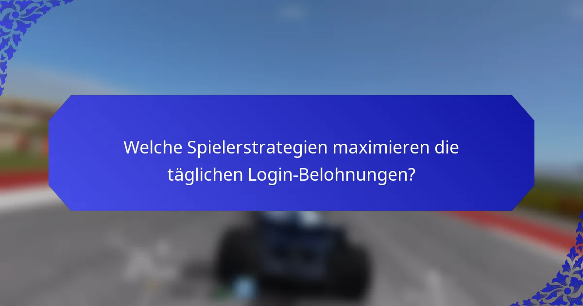 Welche Spielerstrategien maximieren die täglichen Login-Belohnungen?