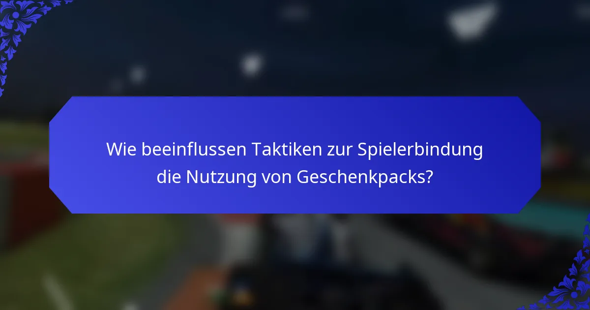 Wie beeinflussen Taktiken zur Spielerbindung die Nutzung von Geschenkpacks?