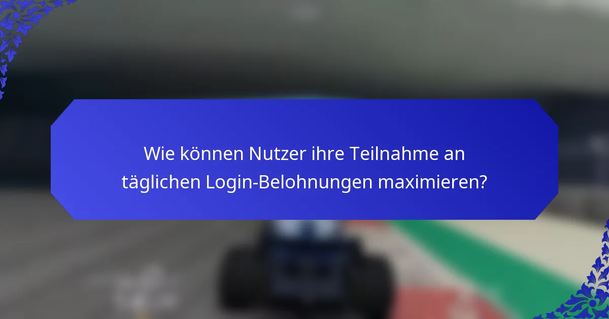 Wie können Nutzer ihre Teilnahme an täglichen Login-Belohnungen maximieren?