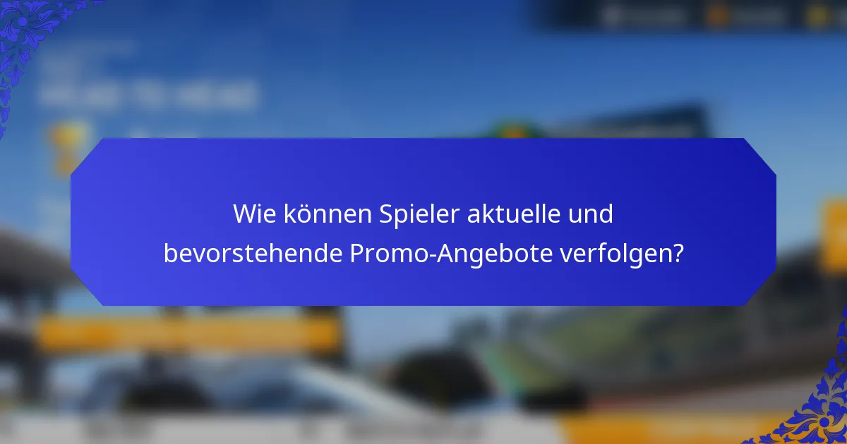 Wie können Spieler aktuelle und bevorstehende Promo-Angebote verfolgen?