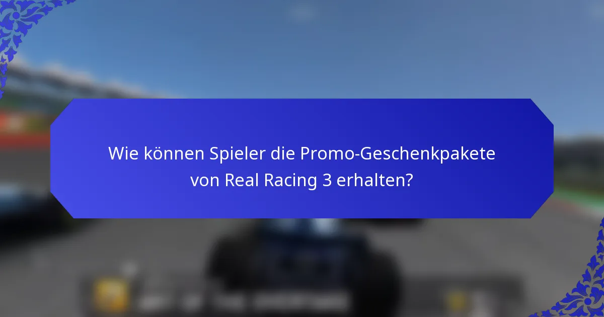 Wie können Spieler die Promo-Geschenkpakete von Real Racing 3 erhalten?
