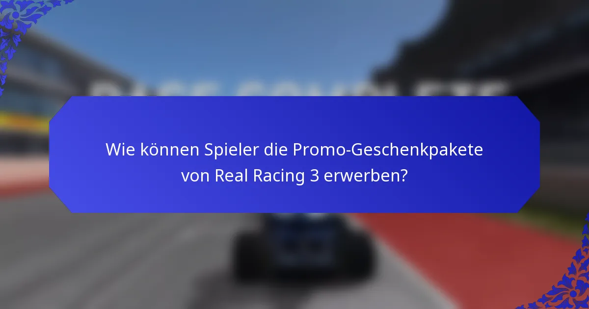 Wie können Spieler die Promo-Geschenkpakete von Real Racing 3 erwerben?