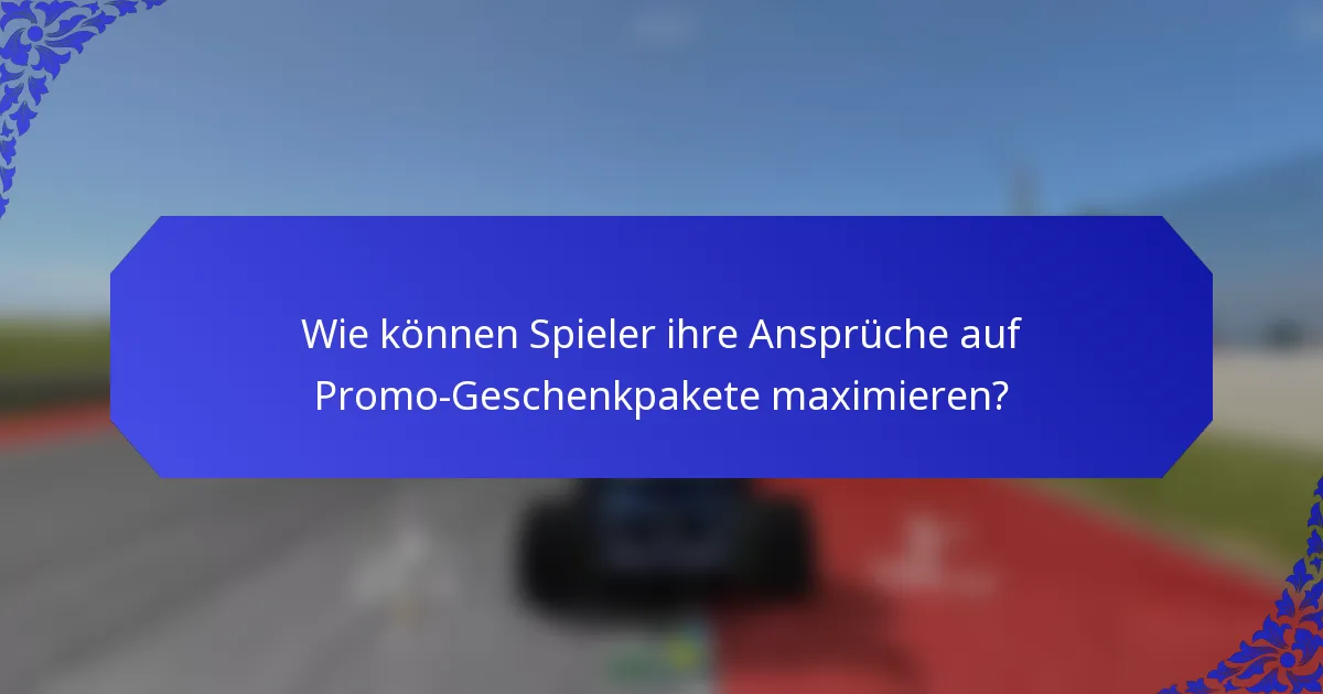 Wie können Spieler ihre Ansprüche auf Promo-Geschenkpakete maximieren?