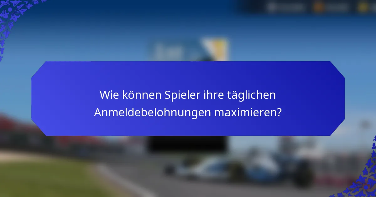 Wie können Spieler ihre täglichen Anmeldebelohnungen maximieren?
