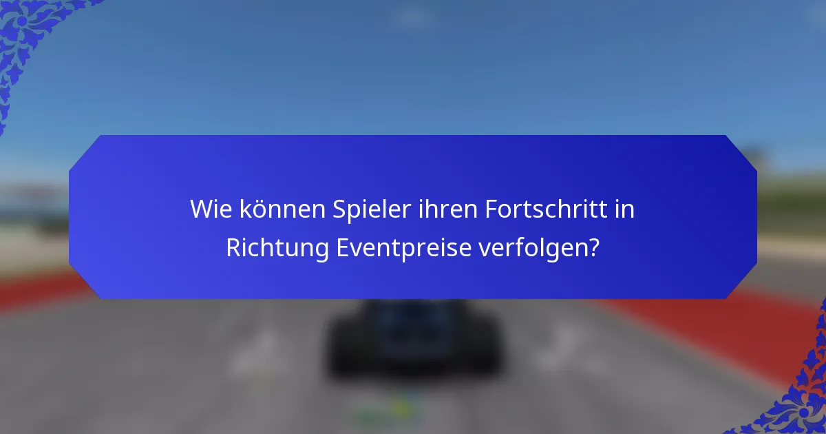 Wie können Spieler ihren Fortschritt in Richtung Eventpreise verfolgen?