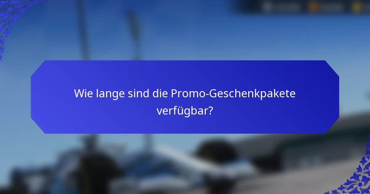 Wie lange sind die Promo-Geschenkpakete verfügbar?