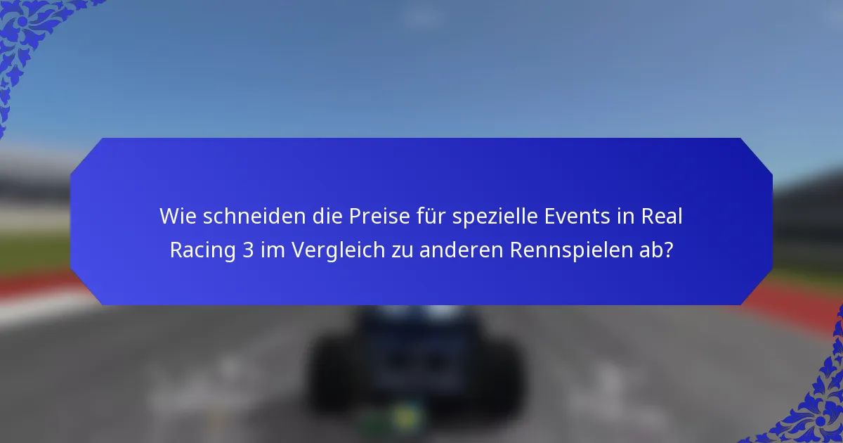 Wie schneiden die Preise für spezielle Events in Real Racing 3 im Vergleich zu anderen Rennspielen ab?