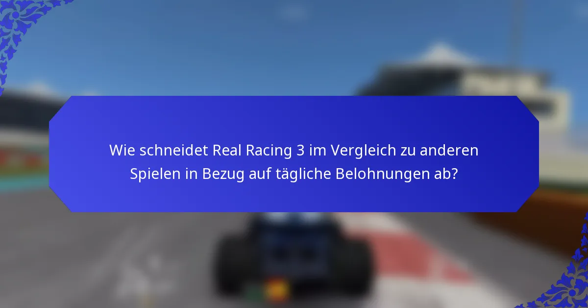 Wie schneidet Real Racing 3 im Vergleich zu anderen Spielen in Bezug auf tägliche Belohnungen ab?