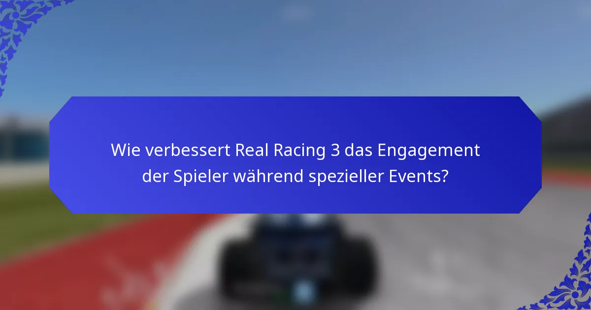 Wie verbessert Real Racing 3 das Engagement der Spieler während spezieller Events?