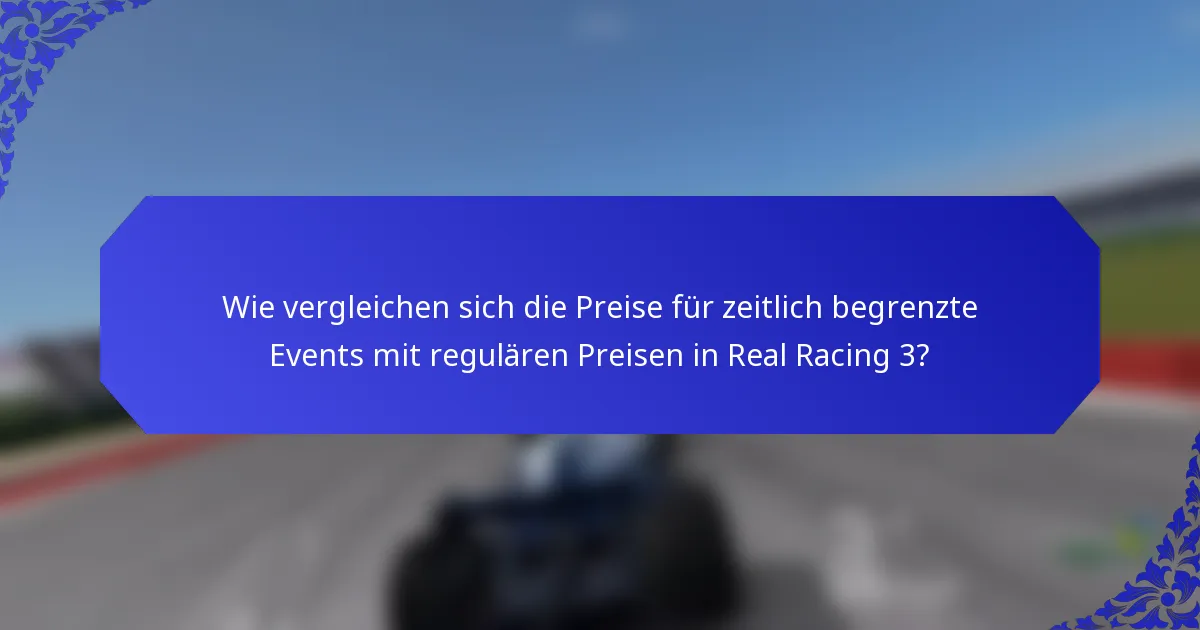 Wie vergleichen sich die Preise für zeitlich begrenzte Events mit regulären Preisen in Real Racing 3?